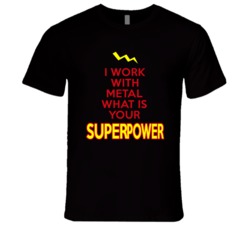 I Work With Metal What Is Your Superpower Occupation T Shirt