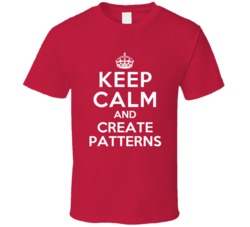 Keep Calm and Create Patterns Patternmaker T Shirt