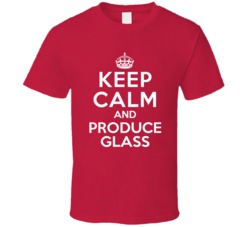 Keep Calm and Produce Glass Glass Production Worker T Shirt