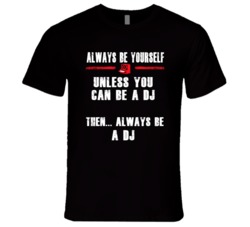Always Be Yourself DJ Occupation T Shirt