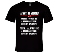 Always Be Yourself Pharmaceutical Industry Operative Occupation T Shir