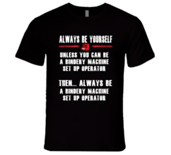 Always Be Yourself Bindery Machine Set-Up Operator Occupation T Shirt