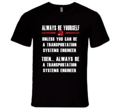 Always Be Yourself Transportation Systems Engineer Occupation T Shirt