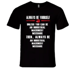 Always Be Yourself Industrial Machinery Mechanic Occupation T Shirt