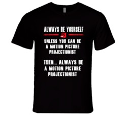 Always Be Yourself Motion Picture Projectionist Occupation T Shirt