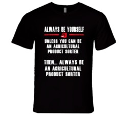 Always Be Yourself Agricultural Product Sorter Occupation T Shirt