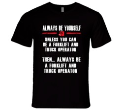 Always Be Yourself Forklift And Truck Operator Occupation T Shirt