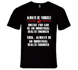 Always Be Yourself Industrial Health Engineer Occupation T Shirt