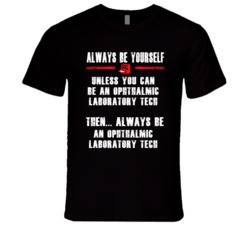 Always Be Yourself Ophthalmic Laboratory Tech Occupation T Shirt
