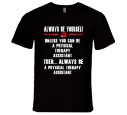 Always Be Yourself Physical Therapy Assistant Occupation T Shirt
