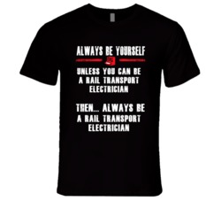 Always Be Yourself Rail Transport Electrician Occupation T Shirt