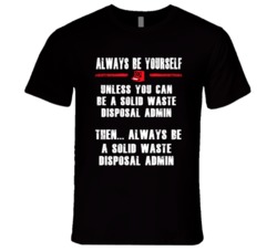 Always Be Yourself Solid Waste Disposal Admin Occupation T Shirt