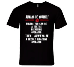 Always Be Yourself Textile Bleaching Operator Occupation T Shirt