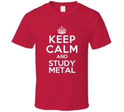 Keep Calm and Study Metal Metallurgist T Shirt