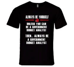 Always Be Yourself Government Budget Analyst Occupation T Shirt