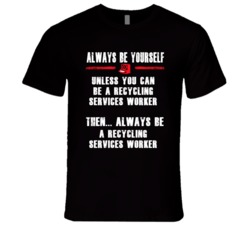 Always Be Yourself Recycling Services Worker Occupation T Shirt