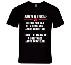 Always Be Yourself Substance Abuse Counselor Occupation T Shirt