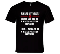 Always Be Yourself Water Pollution Inspector Occupation T Shirt
