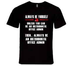 Always Be Yourself Orthodontic Office Admin Occupation T Shirt