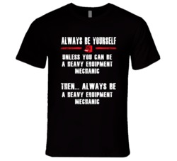 Always Be Yourself Heavy Equipment Mechanic Occupation T Shirt