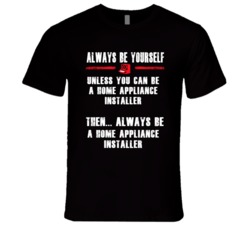 Always Be Yourself Home Appliance Installer Occupation T Shirt