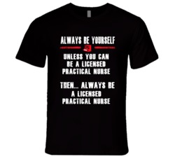Always Be Yourself Licensed Practical Nurse Occupation T Shirt