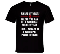 Always Be Yourself Municipal Police Officer Occupation T Shirt
