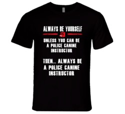 Always Be Yourself Police-Canine Instructor Occupation T Shirt