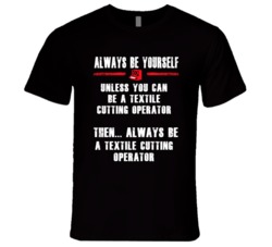 Always Be Yourself Textile Cutting Operator Occupation T Shirt