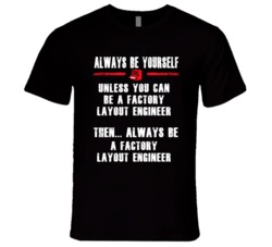 Always Be Yourself Factory Layout Engineer Occupation T Shirt