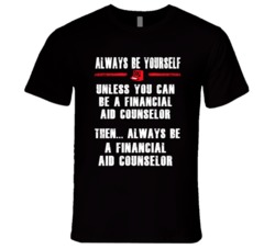 Always Be Yourself Financial Aid Counselor Occupation T Shirt