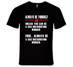 Always Be Yourself Gas Distribution Worker Occupation T Shirt