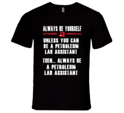 Always Be Yourself Petroleum Lab Assistant Occupation T Shirt