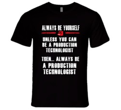 Always Be Yourself Production Technologist Occupation T Shirt