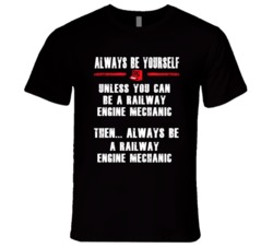Always Be Yourself Railway Engine Mechanic Occupation T Shirt