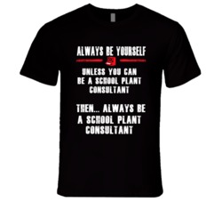 Always Be Yourself School Plant Consultant Occupation T Shirt