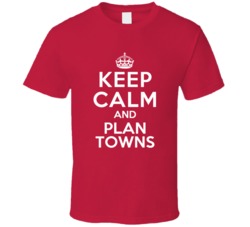 Keep Calm and Plan Towns Town Planner T Shirt
