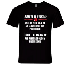 Always Be Yourself Anthropology Professor Occupation T Shirt