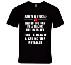 Always Be Yourself Ceiling Tile Installer Occupation T Shirt