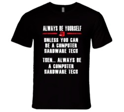 Always Be Yourself Computer Hardware Tech Occupation T Shirt