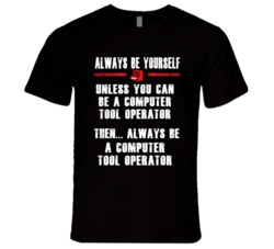 Always Be Yourself Computer Tool Operator Occupation T Shirt