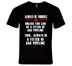 Always Be Yourself Fitter Of Gas Pipeline Occupation T Shirt