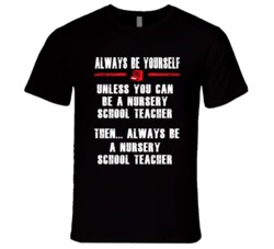 Always Be Yourself Nursery School Teacher Occupation T Shirt