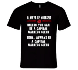 Always Be Yourself Capital Markets Clerk Occupation T Shirt