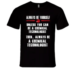 Always Be Yourself Chemical Technologist Occupation T Shirt