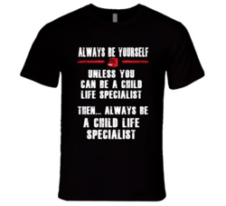 Always Be Yourself Child Life Specialist Occupation T Shirt