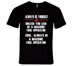 Always Be Yourself Machine Tool Operator Occupation T Shirt