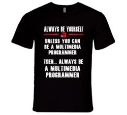 Always Be Yourself MultimediProgrammer Occupation T Shirt