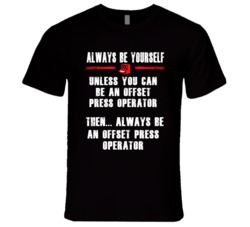 Always Be Yourself Offset Press Operator Occupation T Shirt
