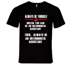 Always Be Yourself Orthodontic Assistant Occupation T Shirt